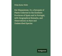 Iter Hispaniense. Or, a Synopsis of Plants Collected in the Southern Provinces of Spain and in Portugal, with Geographical Remarks, and Observations on Rare and Undescribed Species