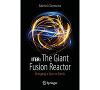 ITER: The Giant Fusion Reactor: Bringing a Sun to Earth