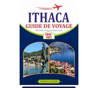 ITHACA GUIDE DE VOYAGE 2026-2027: Explorez l'île Ionienne de Grèce avec des plages cachées, des villages côtiers, des sentiers pittoresques, une ... voyage pratiques et des itinéraires flexibles