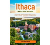 ITHACA TRAVEL GUIDE 2025-2026: Discover the Hidden Gems of Ithaca: A Local’s Guide to Secrets, Scenic Spots and Memorable Adventures