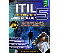 ITIL 5 FOUNDATION MASTERCLASS EXAM PREP 2026-2027: The Complete Study Guide with 500+ Practice Test Questions, Detailed Answer Explanations, Mock Exams & Real-World ITSM Scenarios