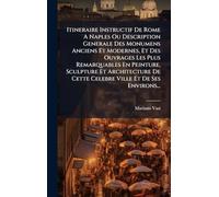 Itineraire Instructif De Rome A Naples Ou Description Generale Des Monumens Anciens Et Modernes, Et Des Ouvrages Les Plus Remarquables En Peinture, ... De Cette Celebre Ville Et De Ses Environs...