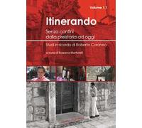 Itinerando. Senza confini dalla preistoria ad oggi. Studi in ricordo di Roberto Coroneo. Vol. 1/1