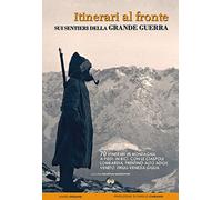 Itinerari al fronte sui sentieri della grande guerra. 70 itinerari in montagna a piedi, in bici, con le ciaspole Lombardia, Trentino-Alto Adige, Veneto...