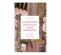 ITINERARI del romanico in terra D'ARAGONA: Un itinerario in nove tappe e ventuno racconti dagli appunti di viaggio di beforechartres.blog