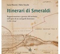 Itinerari di Smeraldi. Rappresentazione e governo del territorio nell’opera di un cartografo farnesiano (1580-1634)
