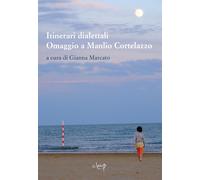 Itinerari dialettali. Omaggio a Manlio Cortelazzo - Marcato G. (cur.)