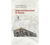 Itinerari farnesiani in Tuscia - Moscatelli Giuseppe, Mazzuoli Giacomo