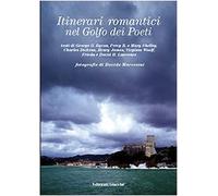 Itinerari romantici nel golfo dei Poeti. Ediz. illustrata