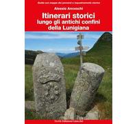 Itinerari storici lungo gli antichi confini della Lunigiana. Ediz. a colori