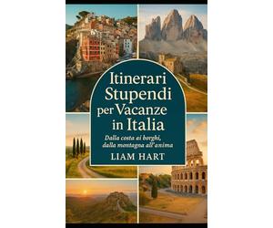 ITINERARI STUPENDI PER VACANZE IN ITALIA: Viaggi che Nutrono l'anima