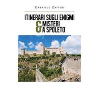 Itinerari sugli enigmi & misteri a Spoleto di Gabriele Zaffiri, 2020, Youcanpr