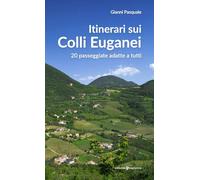 Itinerari sui Colli Euganei. 20 passeggiate adatte a tutti