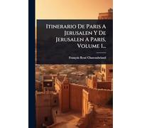 Itinerario De Paris A Jerusalen Y De Jerusalen A Paris, Volume 1...