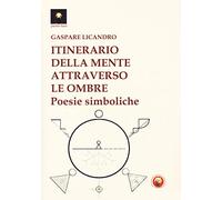 Itinerario della mente attraverso le ombre. Poesie simboliche