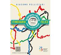 Libri Giacomo Pellizzari - Itinerario Felice. Da Bergamo A Brescia Lungo Le Stra