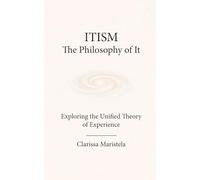 ITISM: The Philosophy of It - Exploring the Unified Theory of Experience