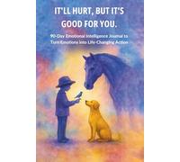 It'll Hurt, But It's Good for You: 90-Day Emotional Intelligence Journal to Turn Emotions into Life-Changing Action