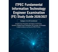 ITPEC Fundamental Information Technology Engineer Examination (FE) Study Guide 2026/2027: Complete Exam Preparation with Subject A & B Practice ... to Build Confidence and Pass the ITPEC FE