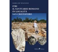 Itri. Il santuario romano in località San Cristoforo - Marisa De Spagnolis