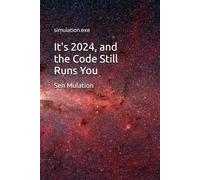 It's 2024, and the Code Still Runs You: simulation.exe