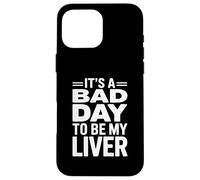It's A Bad Day To Be My Liver Funny Sarcastic Day Drinking Custodia per iPhone 16 Pro Max