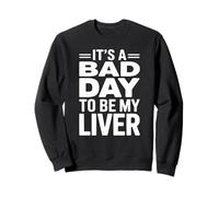 It's A Bad Day To Be My Liver Funny Sarcastic Day Drinking Felpa