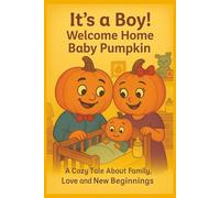 It's a Boy! Welcome home Baby Pumpkin: A Cozy Tale About Family, Love and New Beginnings