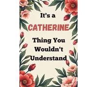It's a Catherine Thing You Wouldn't Understand: A Personalized Lined Notebook for Catherine - Cute, Funny Name Journal for Girls, Teens & Women