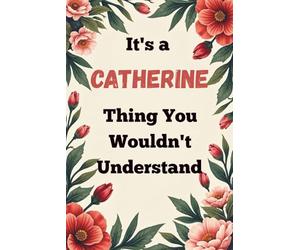 It's a Catherine Thing You Wouldn't Understand: A Personalized Lined Notebook for Catherine - Cute, Funny Name Journal for Girls, Teens & Women