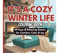 It's a Cozy Winter Life: 44 Cozy & Comforting Scenes for Calm, Peace & Joy (For Adults & Teens)