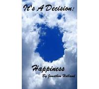 It's a Decision: Happiness: Happiness is not an emotion, it's a mindset while going through life's most difficult times.