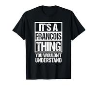 It's A François Thing You Wouldn't Understand - First Name Maglietta