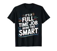 It's A Full Time Job Being This Smart Intelligente - Maglietta