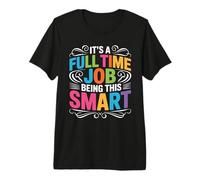 It's A Full Time Job Being This Smart Intelligente Maglietta Premium