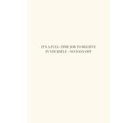 "It's a full-time job to believe in yourself-no days off."Notebook 150 lined pages perfect for journaling and planning