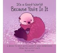 It's a Good World Because You're in It: A Book to Help With Anxiety and Depression from the Latest Kate (Self-acceptance Affirmations for Women)