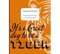 It's a Great Day to be a Tiger Composition Notebook: Orange and Black Primary College Rule Notebook K2 Lined Journal, School Supplies, Teacher Appreciation, Back to School Essentials