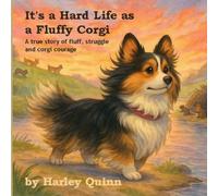 It's a Hard Life as a Fluffy Corgi: A true story of fluff, struggle, and corgi courage