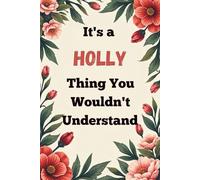 It's a Holly Thing You Wouldn't Understand: A Personalized Lined Notebook for Holly - Cute, Funny Name Journal for Girls, Teens & Women