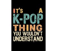 It's a K-Pop Thing You Wouldn't Understand: Funny 6x9 Blank Lined Notebook for K-Pop Fans, Teen Girls, and Music Lovers | Perfect Gift for K-Pop Enthusiasts, Concert Notes, and Journaling