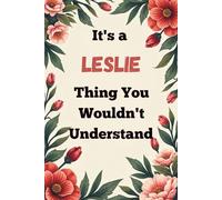 It's a Leslie Thing You Wouldn't Understand: A Personalized Lined Notebook for Leslie - Cute, Funny Name Journal for Girls, Teens & Women