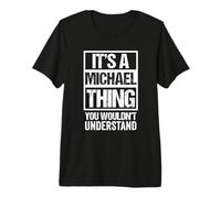 It's A Michael Thing You Wouldn't Understand - First Name Maglietta Premium