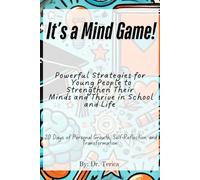 It's A Mind Game: Powerful Strategies for Young People to Strengthen Their Minds and Thrive in School and Life