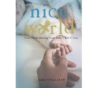 It's a NICU World: Your Guide During Your Baby's NICU Stay