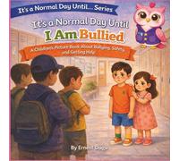 It's a Normal Day Until I Am Bullied: A Children's Picture Book About Bullying, Safety, and Getting Help