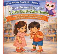It's a Normal Day Until I Just Can't Calm Down: A Children's Picture Book About Big Feelings, Body Signals, and Self-Acceptance