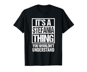 It's A Stefania Thing You Wouldn't Understand First Name Maglietta