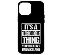It's A Theodore Thing You Wouldn't Understand - First Name Custodia per iPhone 12 Pro Max