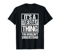It's A Tuesday Thing You Wouldn't Understand Weekday Tuesday Maglietta